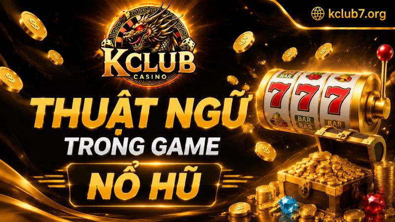 Tìm hiểu về các thuật ngữ trong game nổ hũ