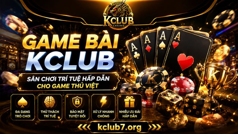 Game Bài KCLUB – Sân Chơi Trí Tuệ Hấp Dẫn Cho Game Thủ Việt