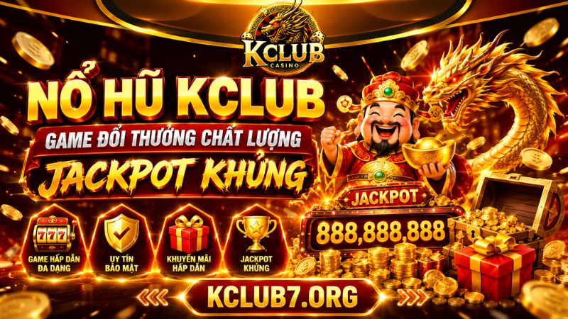 Nổ Hũ KCLUB – Game Đổi Thưởng Chất Lượng, Jackpot Khủng