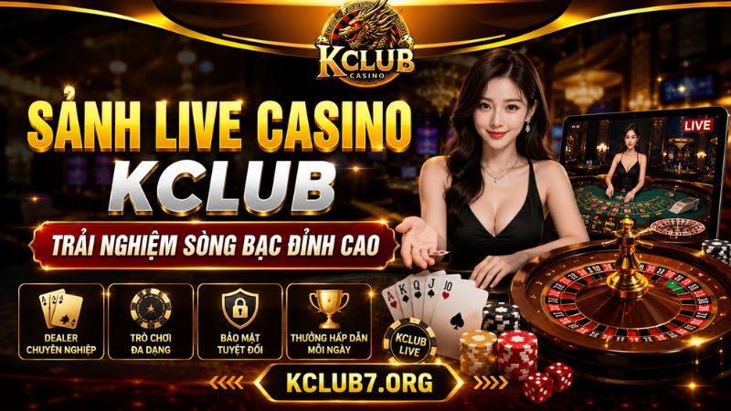 Sảnh Live Casino KCLUB – Trải Nghiệm Sòng Bạc Đỉnh Cao