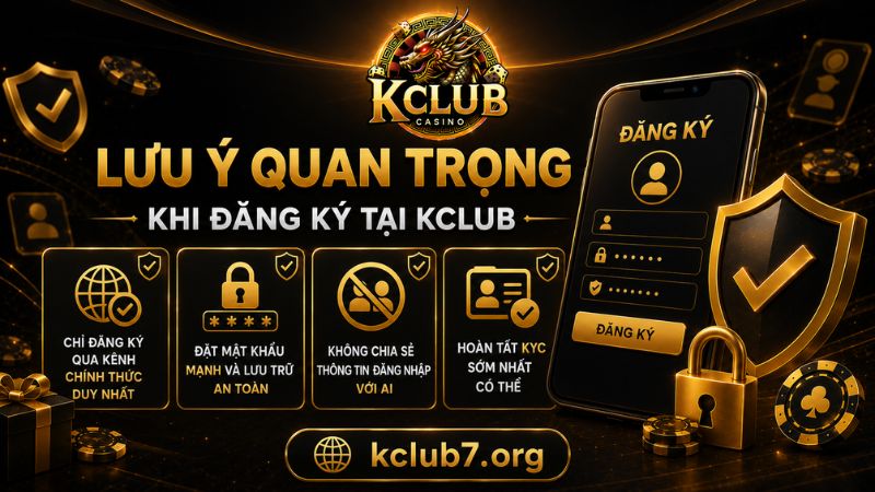 Những lưu ý quan trọng khi đăng ký KCLUB cho tân thủ