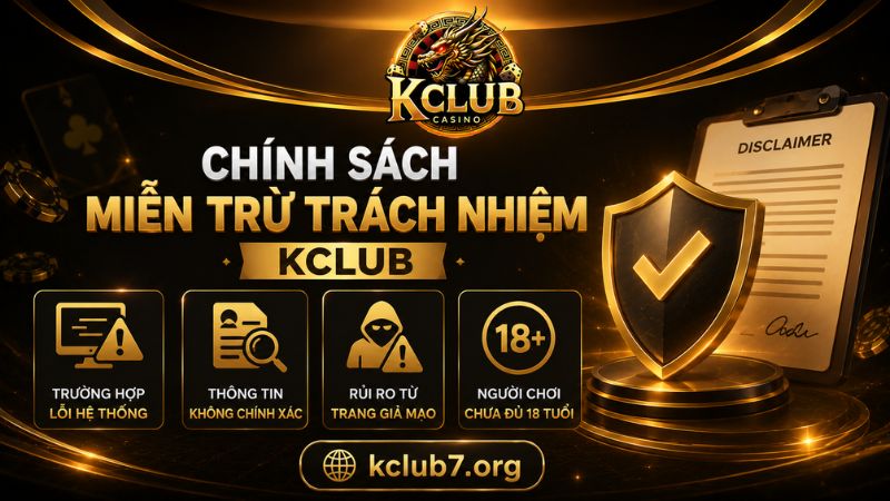 Các chính sách miễn trừ trách nhiệm KCLUB mới nhất 2026